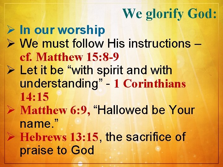 We glorify God: Ø In our worship Ø We must follow His instructions –