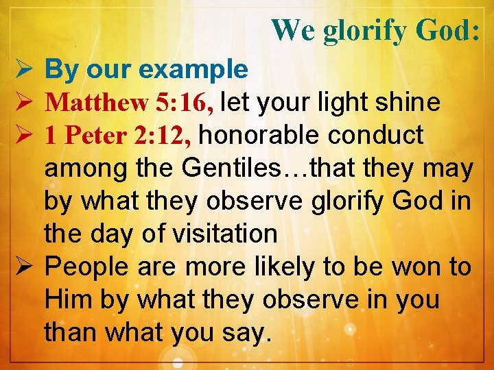 We glorify God: Ø By our example Ø Matthew 5: 16, let your light