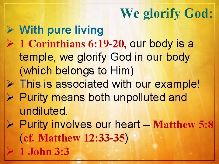 We glorify God: Ø With pure living Ø 1 Corinthians 6: 19 -20, our