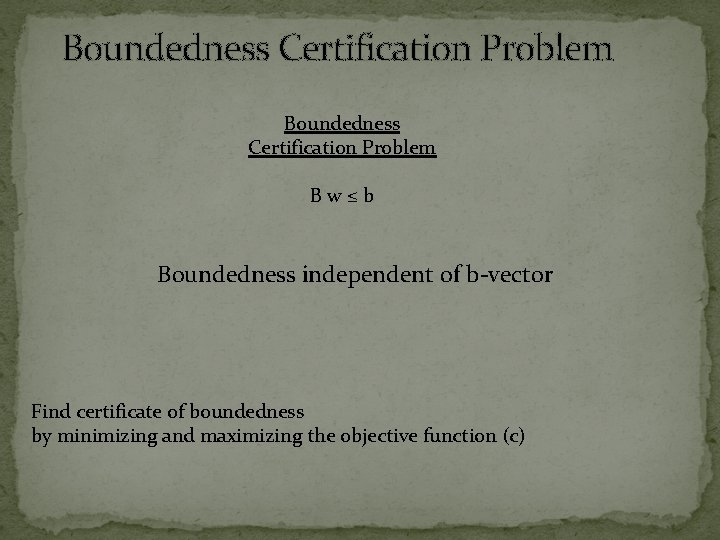 Boundedness Certification Problem Bw≤b Boundedness independent of b-vector Find certificate of boundedness by minimizing