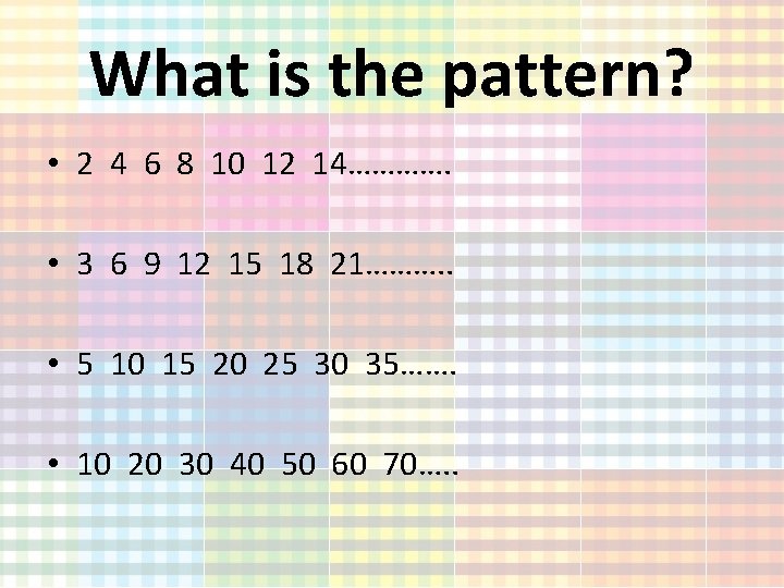 What is the pattern? • 2 4 6 8 10 12 14…………. • 3