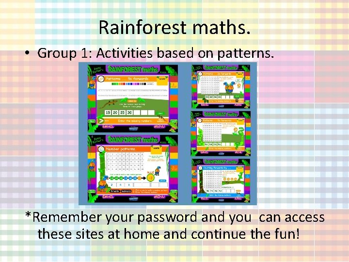 Rainforest maths. • Group 1: Activities based on patterns. *Remember your password and you