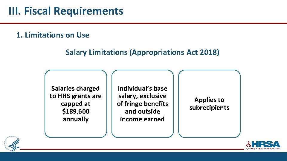 III. Fiscal Requirements 1. Limitations on Use Salary Limitations (Appropriations Act 2018) Salaries charged