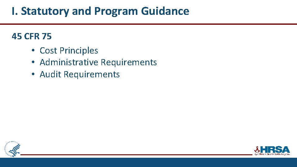I. Statutory and Program Guidance 45 CFR 75 • Cost Principles • Administrative Requirements