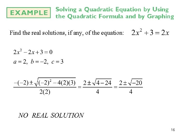 Find the real solutions, if any, of the equation: 16 