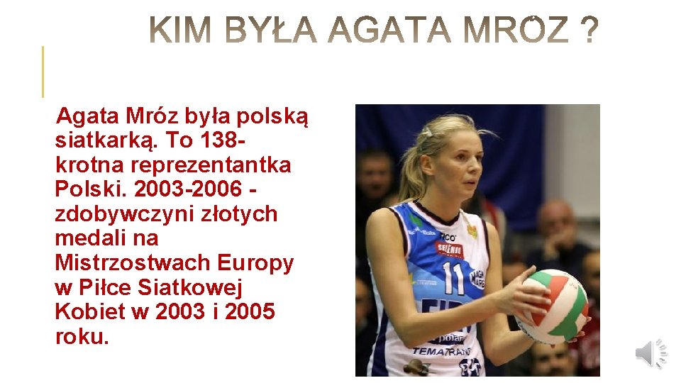 Agata Mróz była polską siatkarką. To 138 krotna reprezentantka Polski. 2003 -2006 zdobywczyni złotych