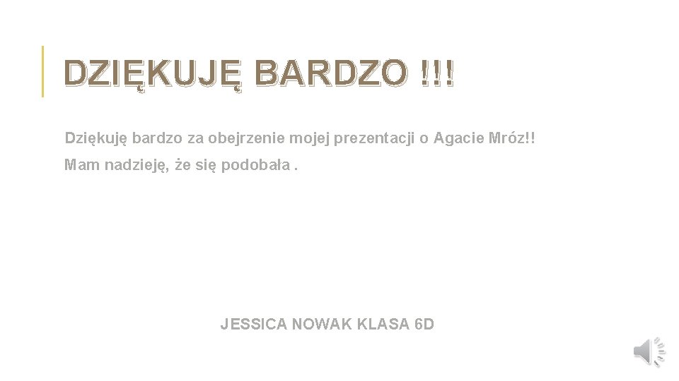 DZIĘKUJĘ BARDZO !!! Dziękuję bardzo za obejrzenie mojej prezentacji o Agacie Mróz!! Mam nadzieję,