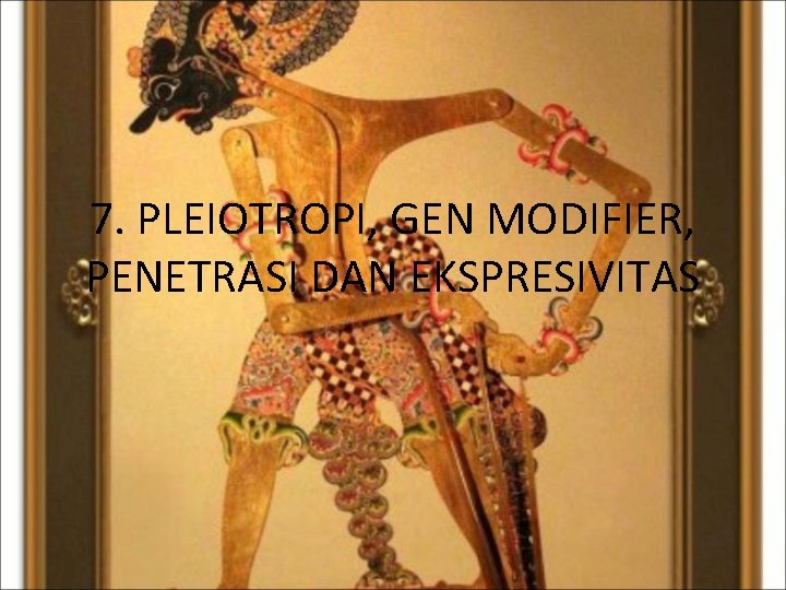 7. PLEIOTROPI, GEN MODIFIER, PENETRASI DAN EKSPRESIVITAS 