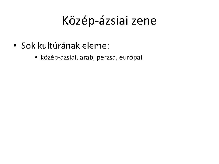 Közép-ázsiai zene • Sok kultúrának eleme: • közép-ázsiai, arab, perzsa, európai 