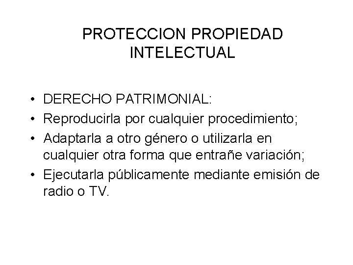 PROTECCION PROPIEDAD INTELECTUAL • DERECHO PATRIMONIAL: • Reproducirla por cualquier procedimiento; • Adaptarla a