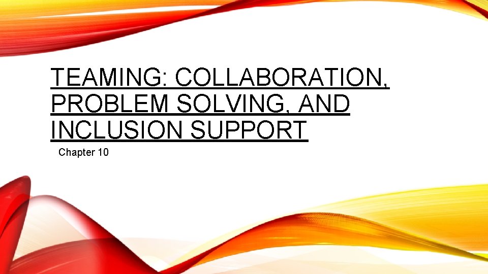 TEAMING: COLLABORATION, PROBLEM SOLVING, AND INCLUSION SUPPORT Chapter 10 