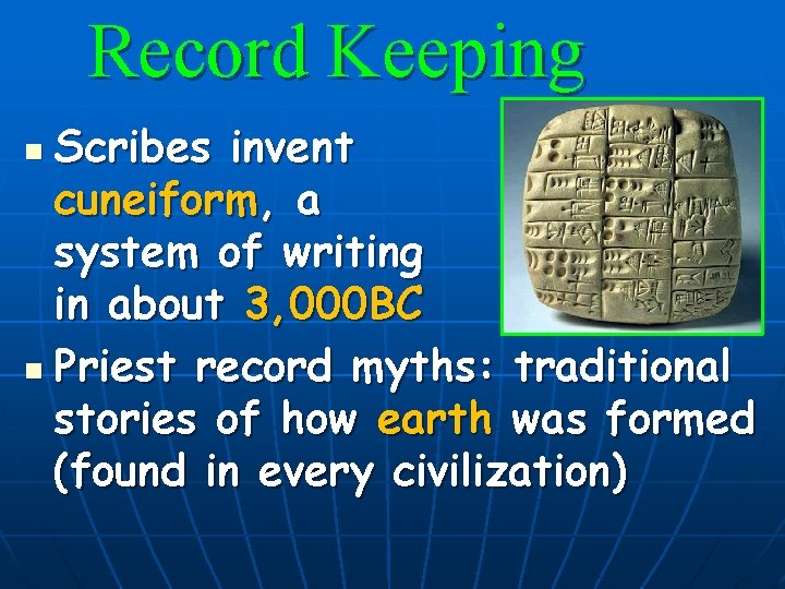 Record Keeping Scribes invent cuneiform, a system of writing in about 3, 000 BC
