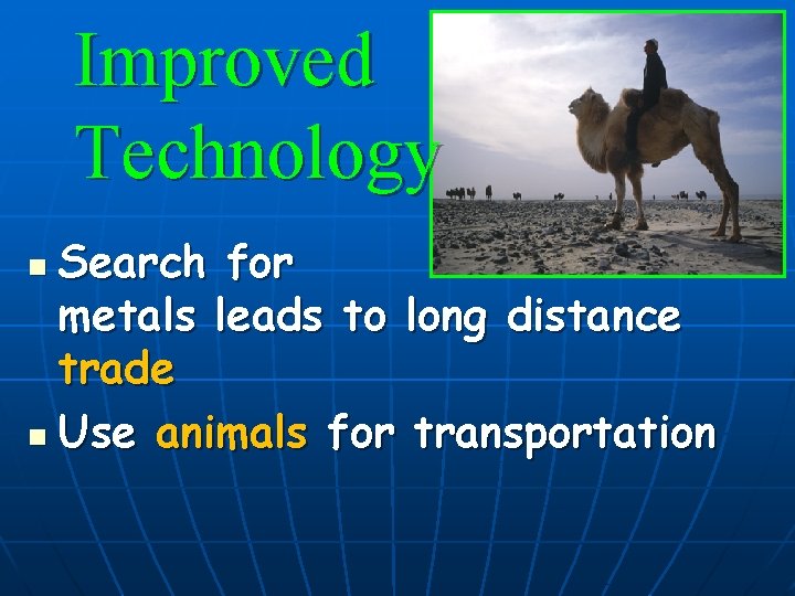 Improved Technology Search for metals leads to long distance trade n Use animals for