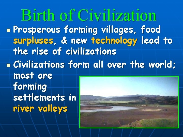 Birth of Civilization Prosperous farming villages, food surpluses, & new technology lead to the