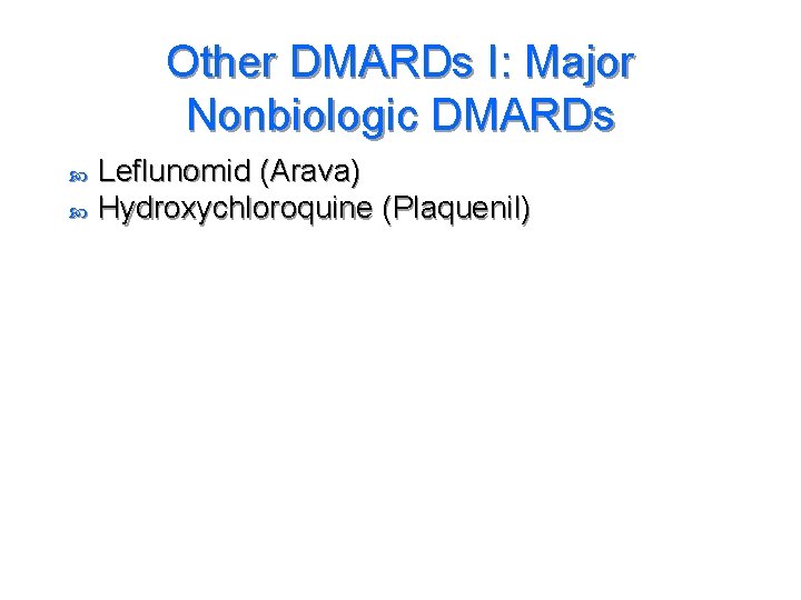 Other DMARDs I: Major Nonbiologic DMARDs Leflunomid (Arava) Hydroxychloroquine (Plaquenil) 