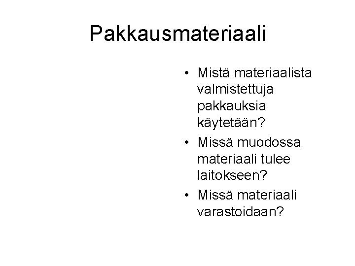 Pakkausmateriaali • Mistä materiaalista valmistettuja pakkauksia käytetään? • Missä muodossa materiaali tulee laitokseen? •