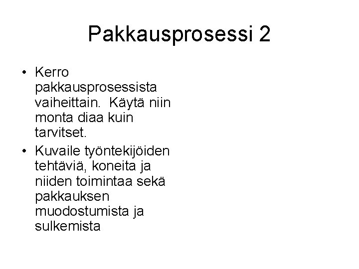 Pakkausprosessi 2 • Kerro pakkausprosessista vaiheittain. Käytä niin monta diaa kuin tarvitset. • Kuvaile