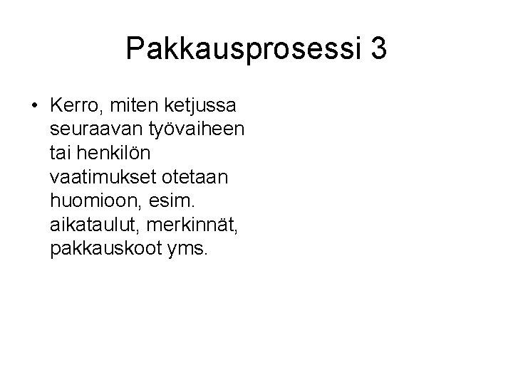 Pakkausprosessi 3 • Kerro, miten ketjussa seuraavan työvaiheen tai henkilön vaatimukset otetaan huomioon, esim.