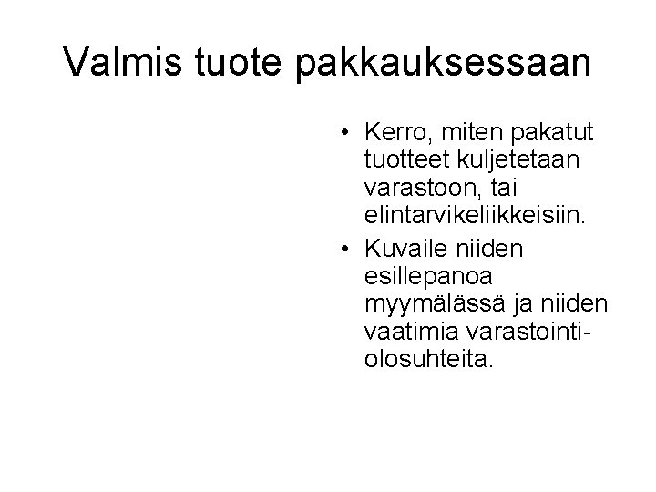 Valmis tuote pakkauksessaan • Kerro, miten pakatut tuotteet kuljetetaan varastoon, tai elintarvikeliikkeisiin. • Kuvaile