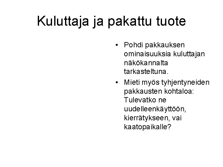 Kuluttaja ja pakattu tuote • Pohdi pakkauksen ominaisuuksia kuluttajan näkökannalta tarkasteltuna. • Mieti myös