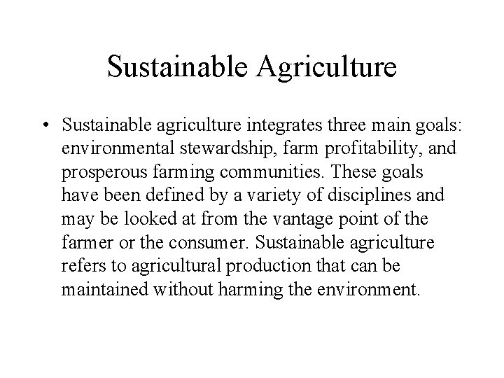 Sustainable Agriculture • Sustainable agriculture integrates three main goals: environmental stewardship, farm profitability, and