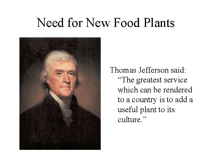 Need for New Food Plants Thomas Jefferson said: “The greatest service which can be