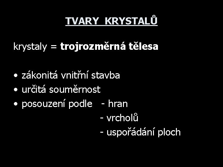 TVARY KRYSTALŮ krystaly = trojrozměrná tělesa • zákonitá vnitřní stavba • určitá souměrnost •