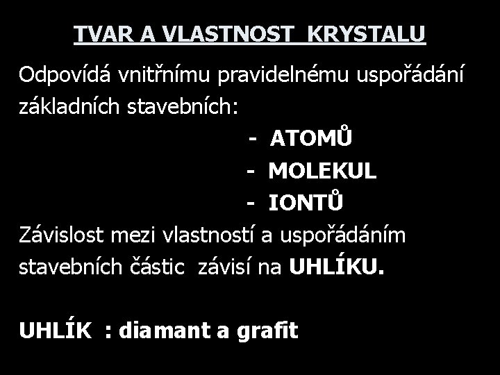 TVAR A VLASTNOST KRYSTALU Odpovídá vnitřnímu pravidelnému uspořádání základních stavebních: - ATOMŮ - MOLEKUL