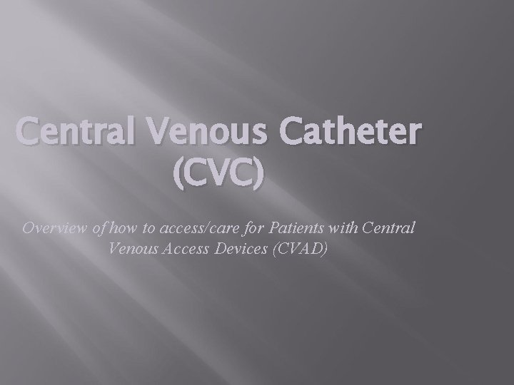 Central Venous Catheter (CVC) Overview of how to access/care for Patients with Central Venous