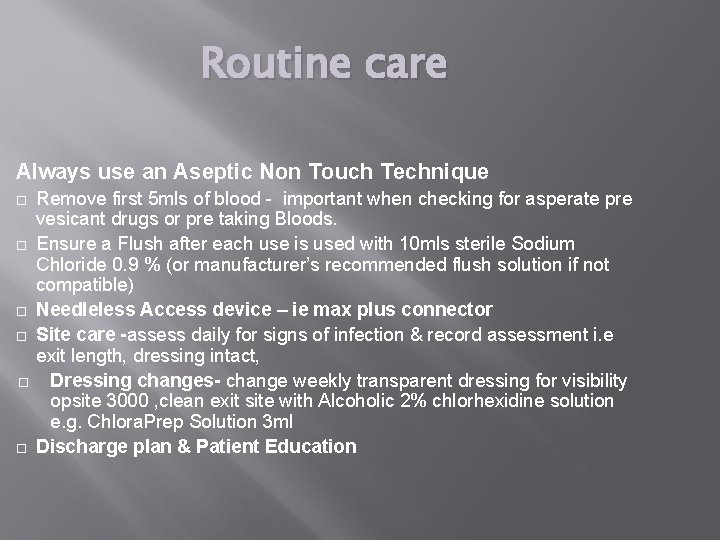 Routine care Always use an Aseptic Non Touch Technique Remove first 5 mls of