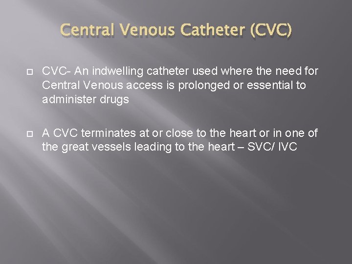 Central Venous Catheter (CVC) CVC- An indwelling catheter used where the need for Central Central Venous Catheter (CVC) CVC- An indwelling catheter used where the need for Central