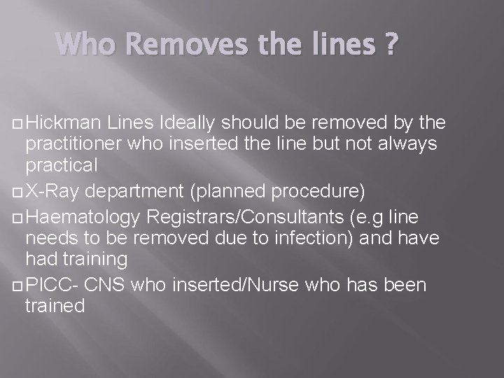 Who Removes the lines ? Hickman Lines Ideally should be removed by the practitioner Who Removes the lines ? Hickman Lines Ideally should be removed by the practitioner