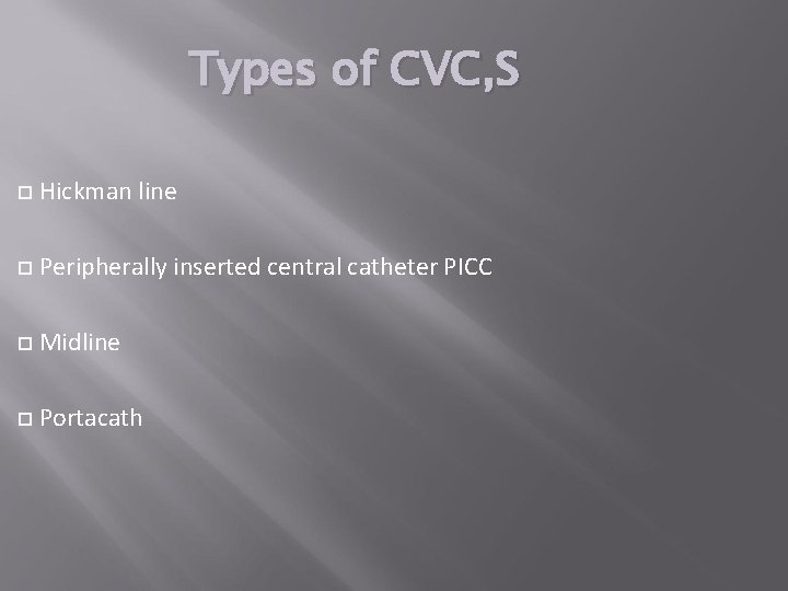 Types of CVC, S Hickman line Peripherally inserted central catheter PICC Midline Portacath 