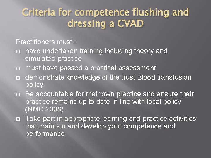 Criteria for competence flushing and dressing a CVAD Practitioners must : have undertaken training