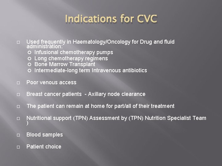 Indications for CVC Used frequently in Haematology/Oncology for Drug and fluid administration: Infusional chemotherapy Indications for CVC Used frequently in Haematology/Oncology for Drug and fluid administration: Infusional chemotherapy