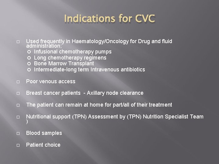 Indications for CVC Used frequently in Haematology/Oncology for Drug and fluid administration: Infusional chemotherapy