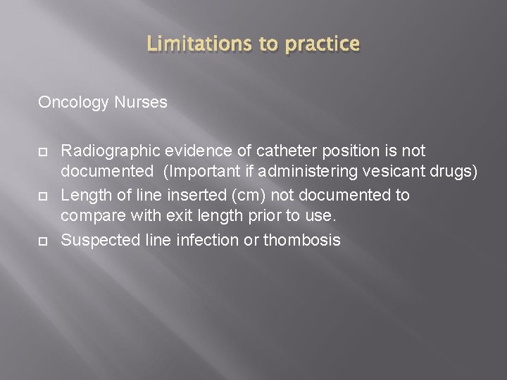 Limitations to practice Oncology Nurses Radiographic evidence of catheter position is not documented (Important