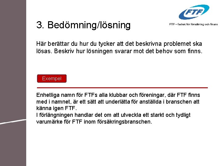 3. Bedömning/lösning Här berättar du hur du tycker att det beskrivna problemet ska lösas.