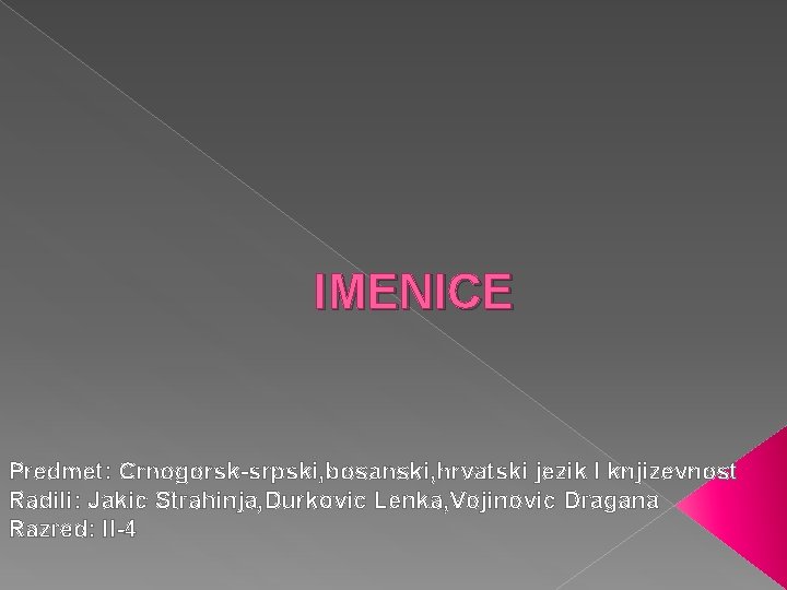 IMENICE Predmet: Crnogorsk-srpski, bosanski, hrvatski jezik I knjizevnost Radili: Jakic Strahinja, Durkovic Lenka, Vojinovic