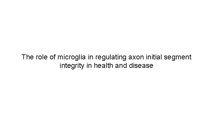 The role of microglia in regulating axon initial segment integrity in health and disease