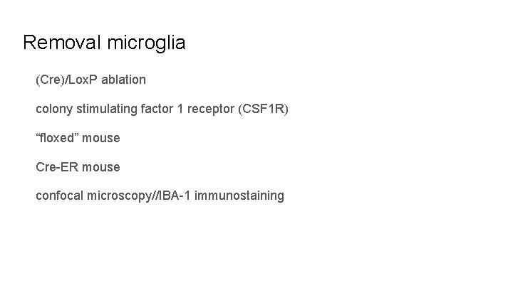 Removal microglia (Cre)/Lox. P ablation colony stimulating factor 1 receptor (CSF 1 R) “floxed”