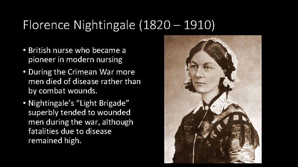 Florence Nightingale (1820 – 1910) • British nurse who became a pioneer in modern