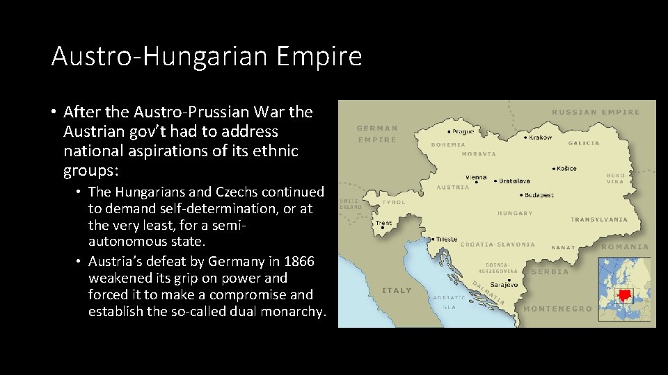 Austro-Hungarian Empire • After the Austro-Prussian War the Austrian gov’t had to address national Austro-Hungarian Empire • After the Austro-Prussian War the Austrian gov’t had to address national