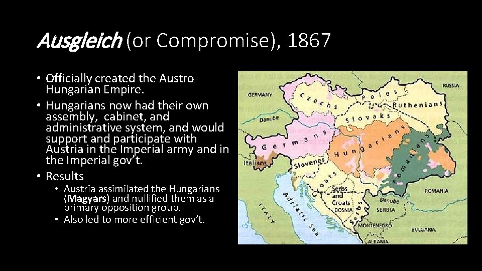 Ausgleich (or Compromise), 1867 • Officially created the Austro. Hungarian Empire. • Hungarians now