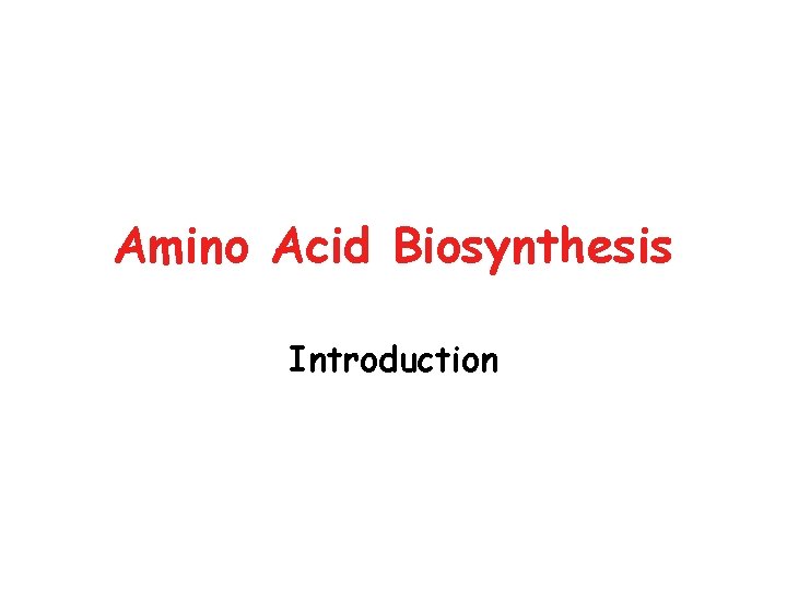Amino Acid Biosynthesis Introduction 