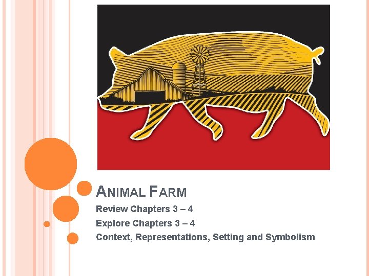 ANIMAL FARM Review Chapters 3 – 4 Explore Chapters 3 – 4 Context, Representations,