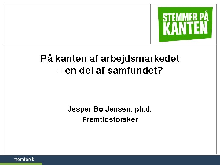 På kanten af arbejdsmarkedet – en del af samfundet? Jesper Bo Jensen, ph. d.