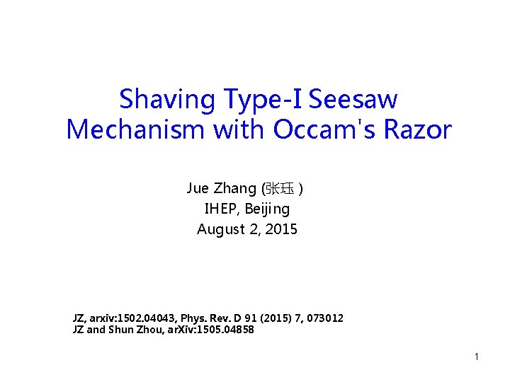 Shaving Type-I Seesaw Mechanism with Occam's Razor Jue Zhang (张珏） IHEP, Beijing August 2,