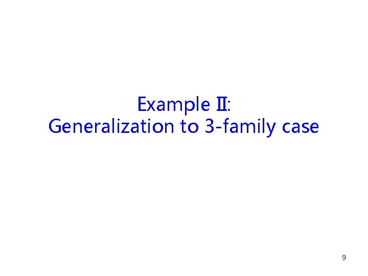 Example II: Generalization to 3 -family case 9 