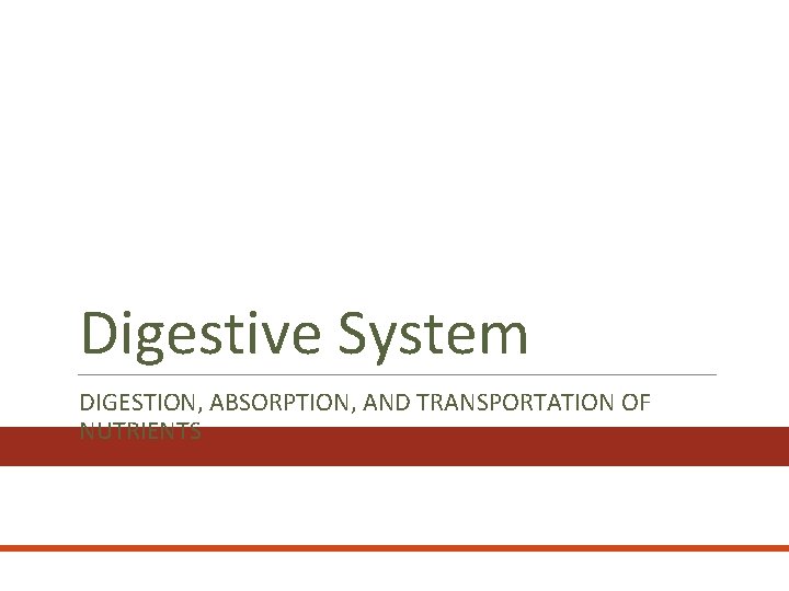 Digestive System DIGESTION, ABSORPTION, AND TRANSPORTATION OF NUTRIENTS 